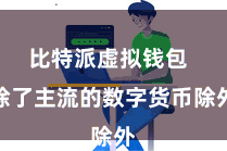 比特派虚拟钱包 除了主流的数字货币除外