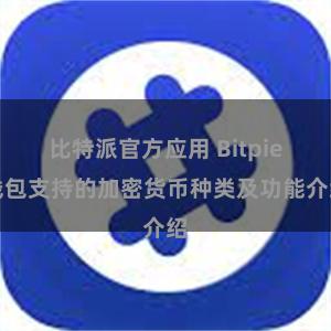 比特派官方应用 Bitpie钱包支持的加密货币种类及功能介绍