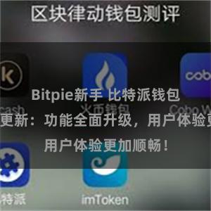 Bitpie新手 比特派钱包最新版本更新：功能全面升级，用户体验更加顺畅！