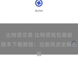 比特派交易 比特派钱包最新版本下载教程：功能亮点全解析