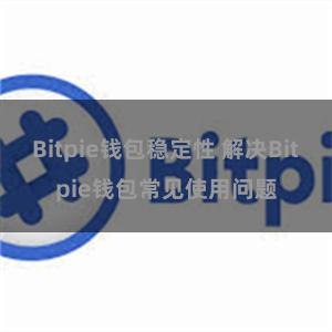 Bitpie钱包稳定性 解决Bitpie钱包常见使用问题