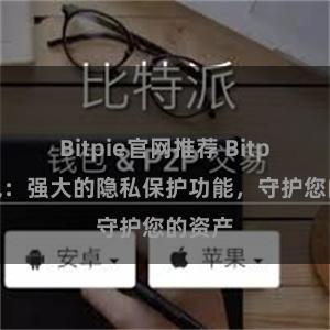 Bitpie官网推荐 Bitpie钱包：强大的隐私保护功能，守护您的资产