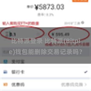 比特派登录 比特派(Bitpie)钱包能删除交易记录吗？