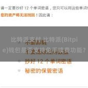 比特派支付 比特派(Bitpie)钱包是否支持免手续费功能？