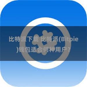 比特派下载 比特派(Bitpie)钱包适合何种用户？