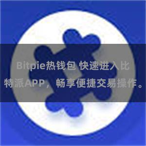 Bitpie热钱包 快速进入比特派APP，畅享便捷交易操作。