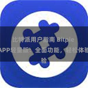 比特派用户指南 Bitpie APP轻量版：全面功能，轻松体验