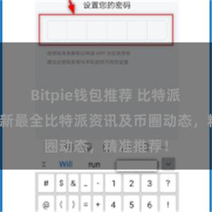 Bitpie钱包推荐 比特派官网：最新最全比特派资讯及币圈动态，精准推荐！