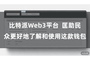 比特派Web3平台  匡助民众更好地了解和使用这款钱包