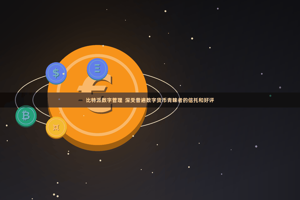 比特派数字管理  深受普遍数字货币青睐者的信托和好评